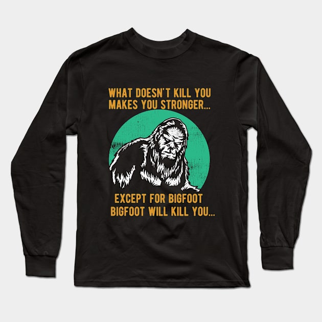 Bigfoot - What Doesnt Kill You Makes You Stronger Long Sleeve T-Shirt by Kudostees